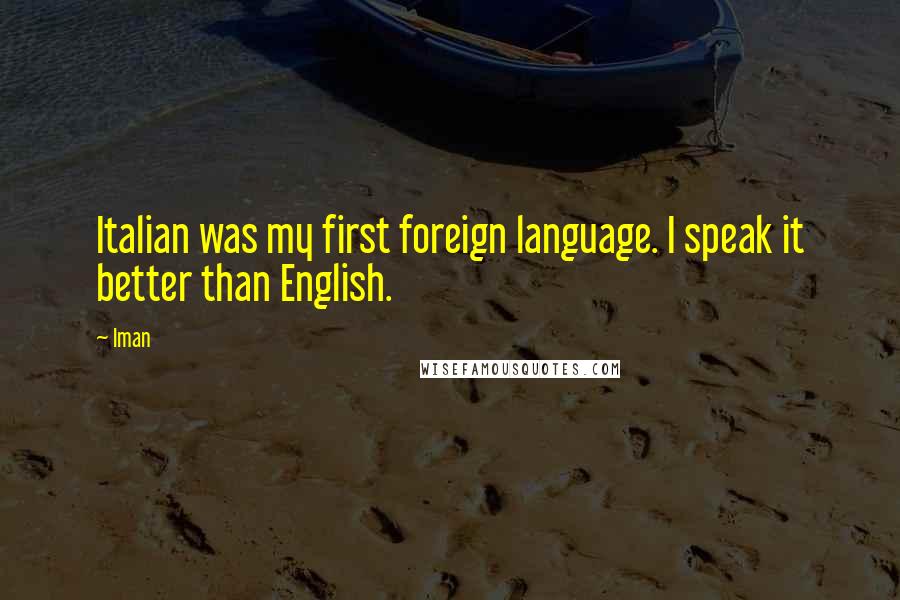 Iman Quotes: Italian was my first foreign language. I speak it better than English.