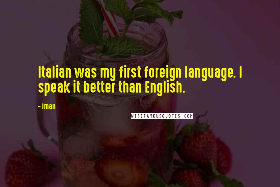 Iman Quotes: Italian was my first foreign language. I speak it better than English.