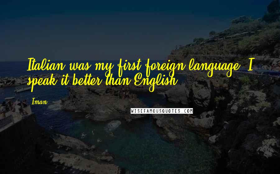 Iman Quotes: Italian was my first foreign language. I speak it better than English.