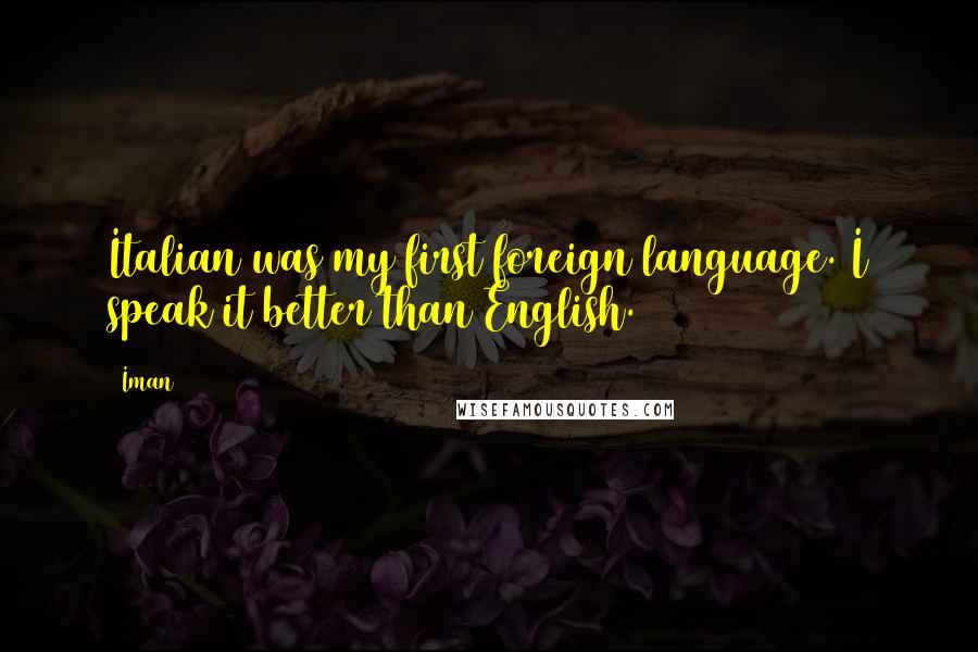 Iman Quotes: Italian was my first foreign language. I speak it better than English.