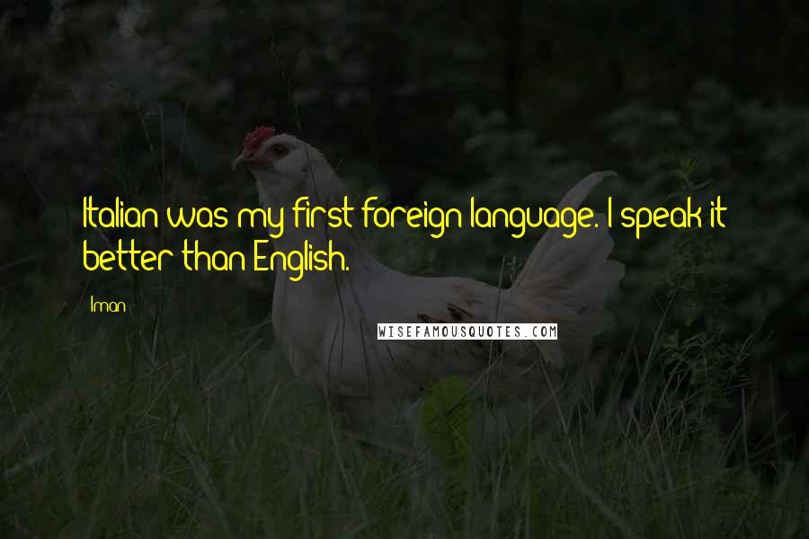 Iman Quotes: Italian was my first foreign language. I speak it better than English.