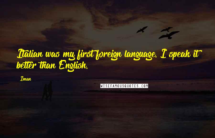 Iman Quotes: Italian was my first foreign language. I speak it better than English.