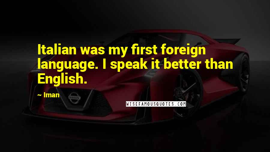 Iman Quotes: Italian was my first foreign language. I speak it better than English.