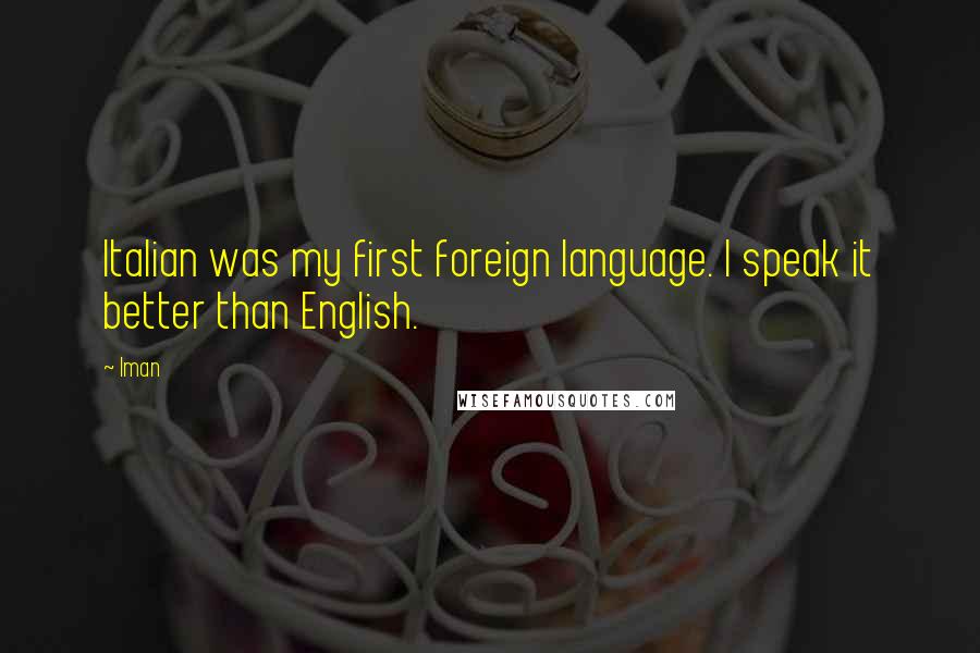 Iman Quotes: Italian was my first foreign language. I speak it better than English.