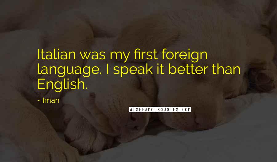 Iman Quotes: Italian was my first foreign language. I speak it better than English.