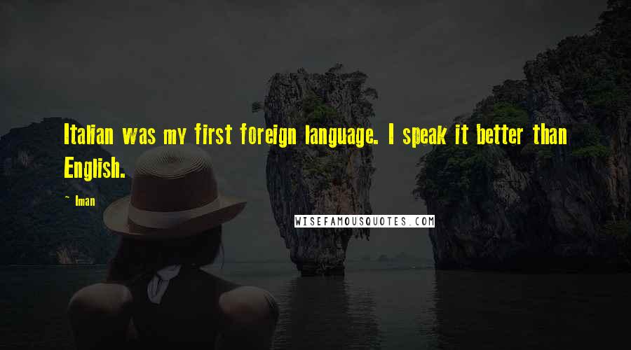 Iman Quotes: Italian was my first foreign language. I speak it better than English.