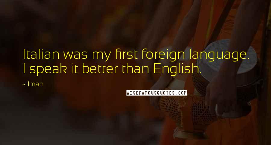 Iman Quotes: Italian was my first foreign language. I speak it better than English.