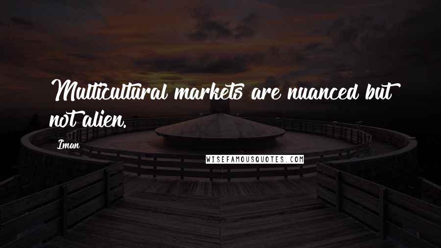 Iman Quotes: Multicultural markets are nuanced but not alien.