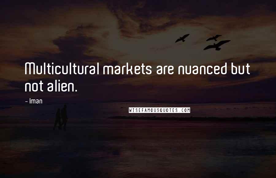 Iman Quotes: Multicultural markets are nuanced but not alien.