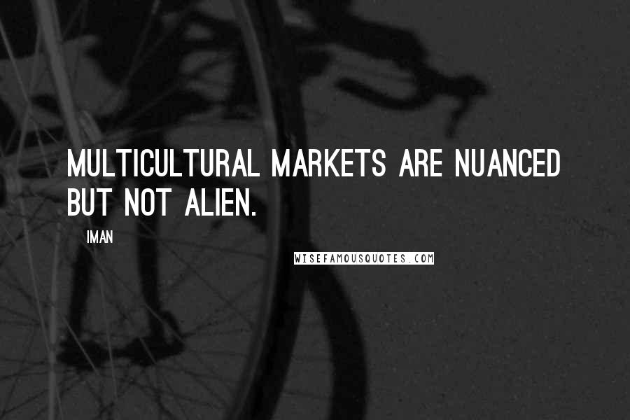 Iman Quotes: Multicultural markets are nuanced but not alien.