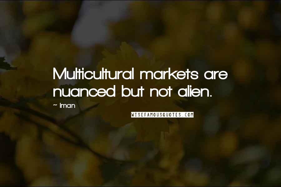 Iman Quotes: Multicultural markets are nuanced but not alien.