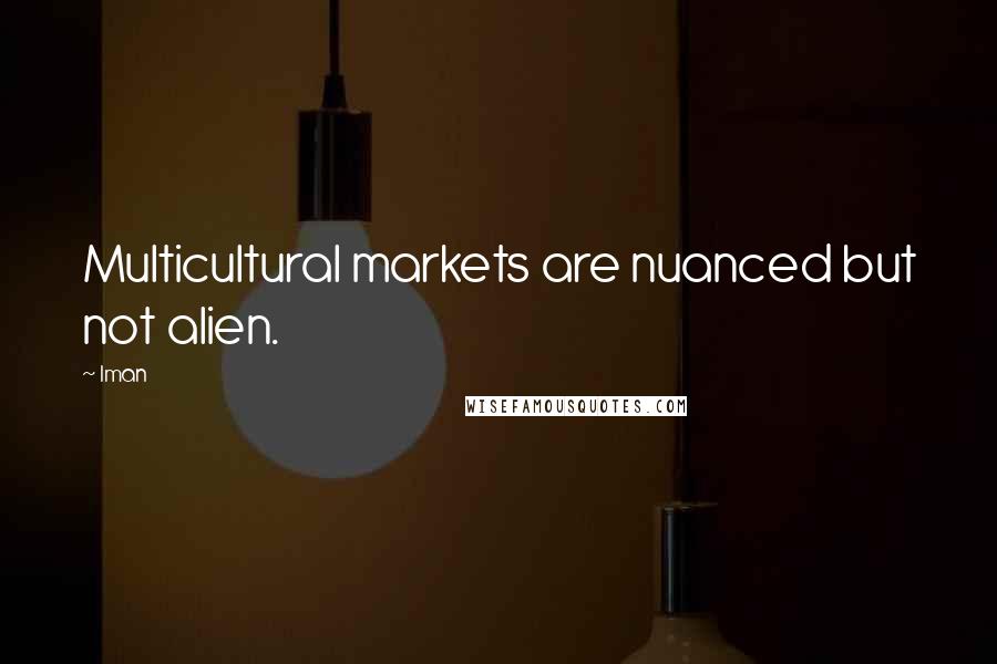 Iman Quotes: Multicultural markets are nuanced but not alien.