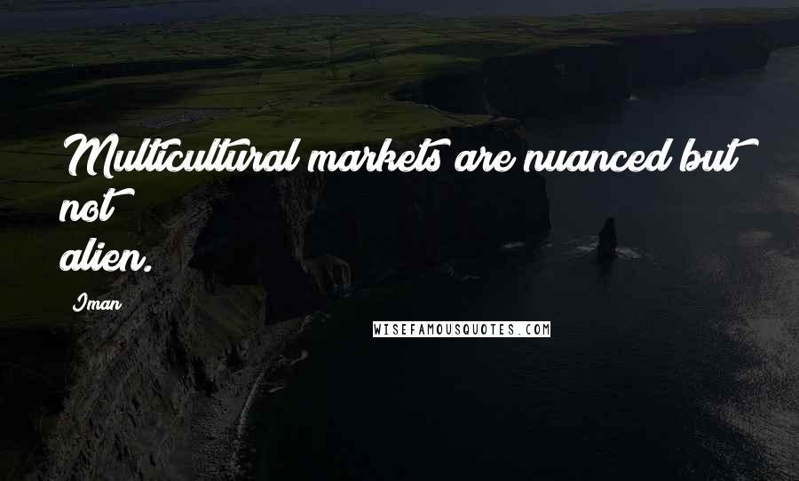 Iman Quotes: Multicultural markets are nuanced but not alien.