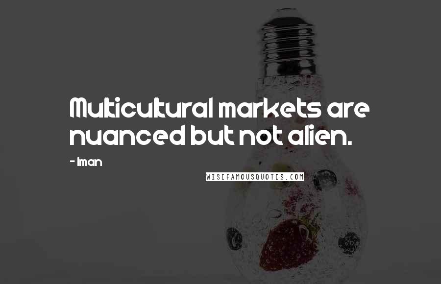 Iman Quotes: Multicultural markets are nuanced but not alien.