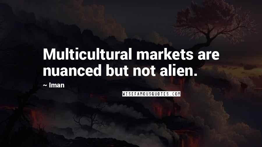 Iman Quotes: Multicultural markets are nuanced but not alien.