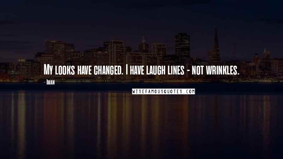 Iman Quotes: My looks have changed. I have laugh lines - not wrinkles.