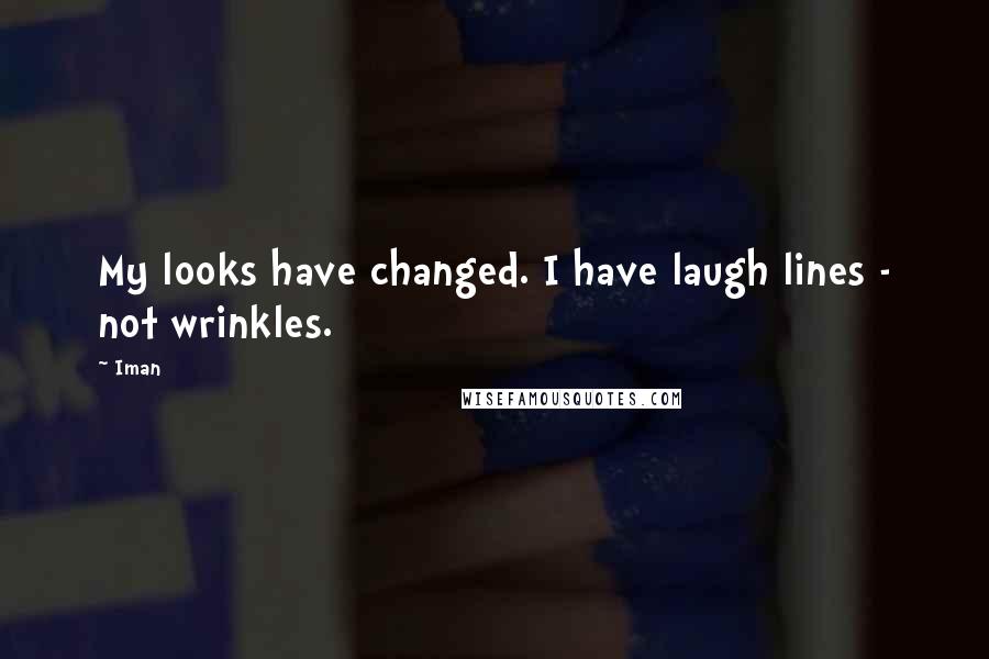 Iman Quotes: My looks have changed. I have laugh lines - not wrinkles.