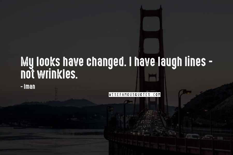 Iman Quotes: My looks have changed. I have laugh lines - not wrinkles.