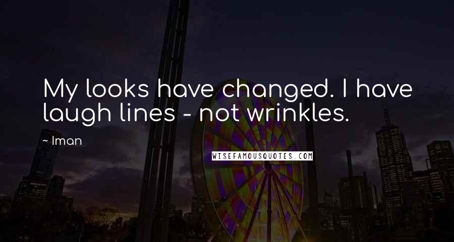 Iman Quotes: My looks have changed. I have laugh lines - not wrinkles.