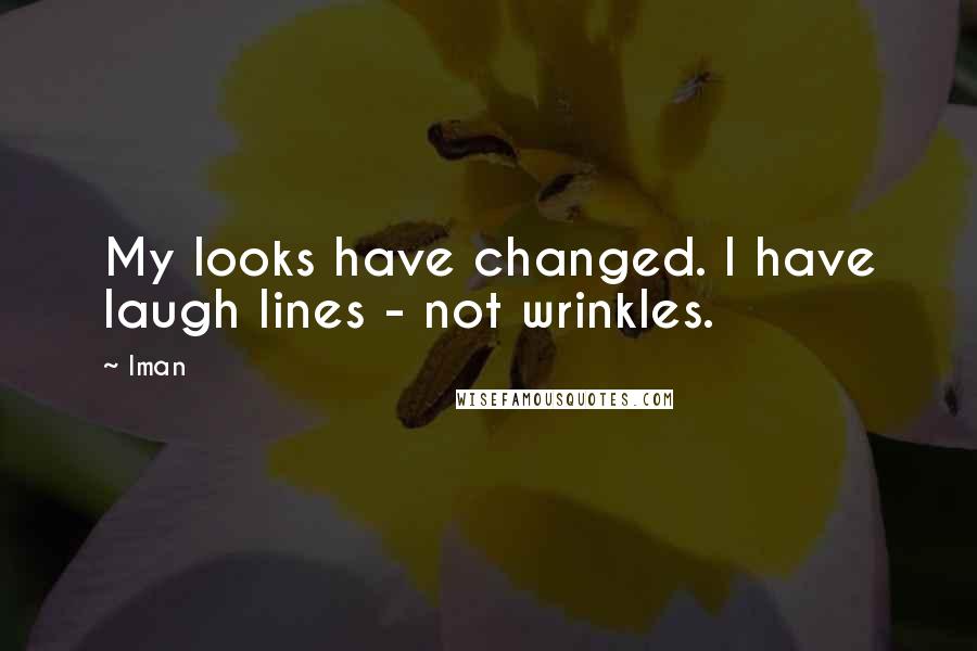 Iman Quotes: My looks have changed. I have laugh lines - not wrinkles.