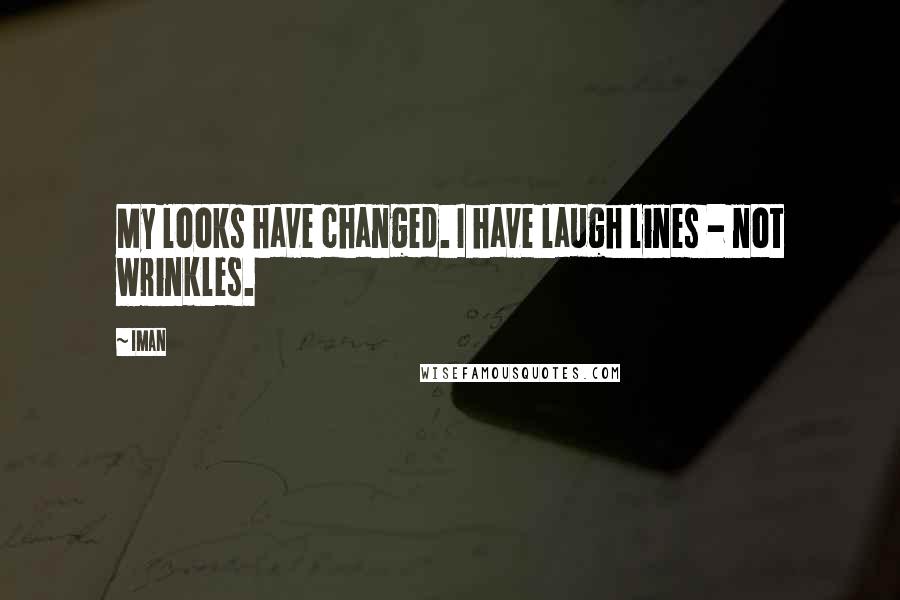 Iman Quotes: My looks have changed. I have laugh lines - not wrinkles.