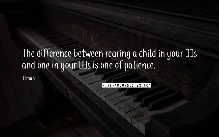 Iman Quotes: The difference between rearing a child in your 20s and one in your 50s is one of patience.