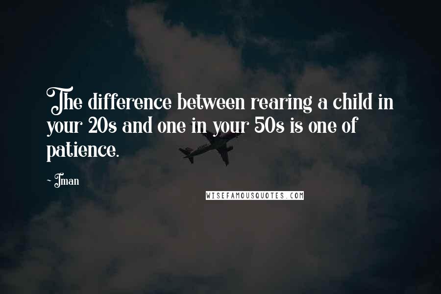 Iman Quotes: The difference between rearing a child in your 20s and one in your 50s is one of patience.