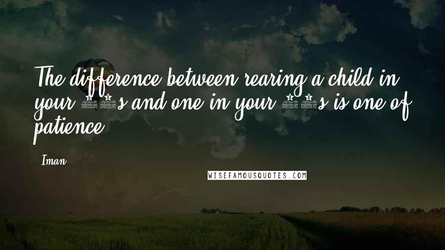 Iman Quotes: The difference between rearing a child in your 20s and one in your 50s is one of patience.