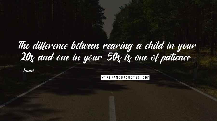 Iman Quotes: The difference between rearing a child in your 20s and one in your 50s is one of patience.