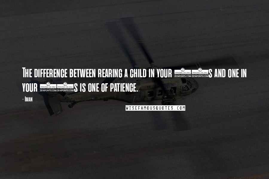 Iman Quotes: The difference between rearing a child in your 20s and one in your 50s is one of patience.