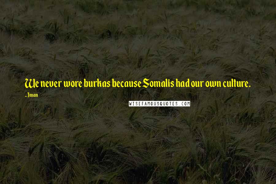 Iman Quotes: We never wore burkas because Somalis had our own culture.