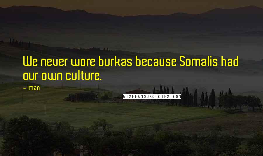 Iman Quotes: We never wore burkas because Somalis had our own culture.