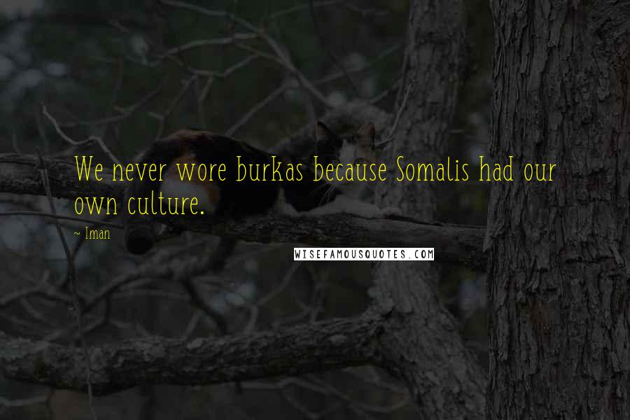 Iman Quotes: We never wore burkas because Somalis had our own culture.