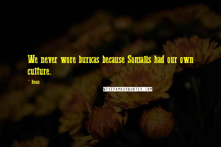 Iman Quotes: We never wore burkas because Somalis had our own culture.