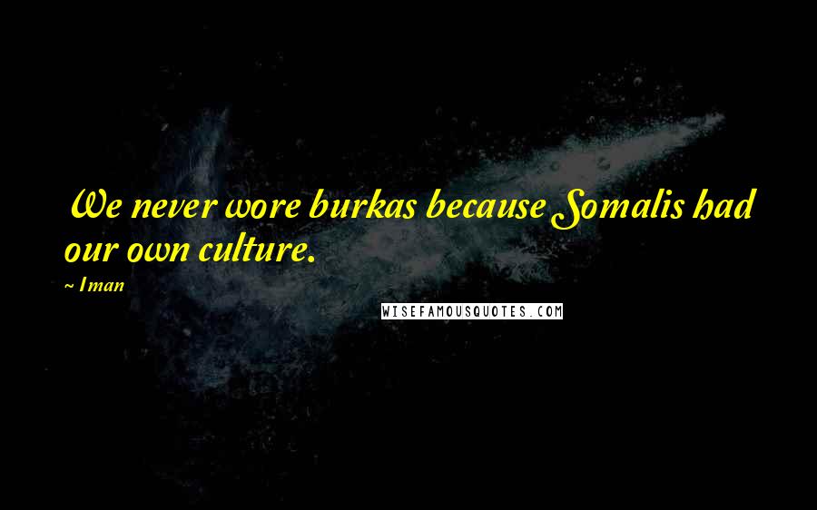 Iman Quotes: We never wore burkas because Somalis had our own culture.