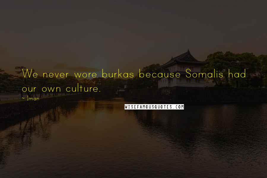 Iman Quotes: We never wore burkas because Somalis had our own culture.