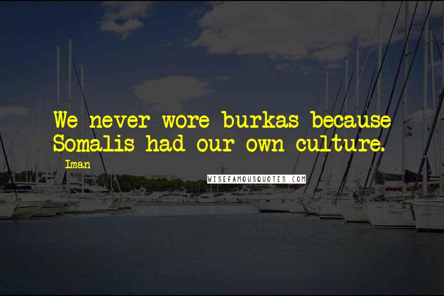 Iman Quotes: We never wore burkas because Somalis had our own culture.