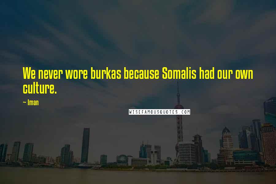 Iman Quotes: We never wore burkas because Somalis had our own culture.