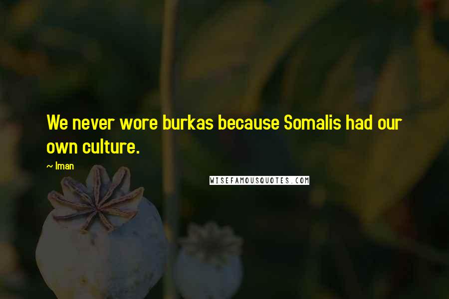 Iman Quotes: We never wore burkas because Somalis had our own culture.