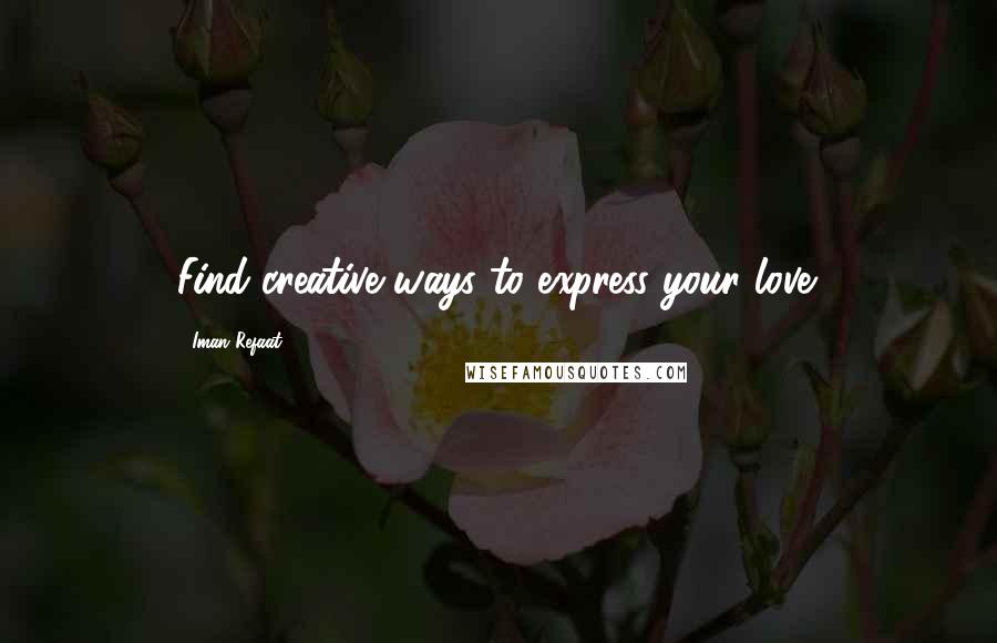 Iman Refaat Quotes: Find creative ways to express your love.