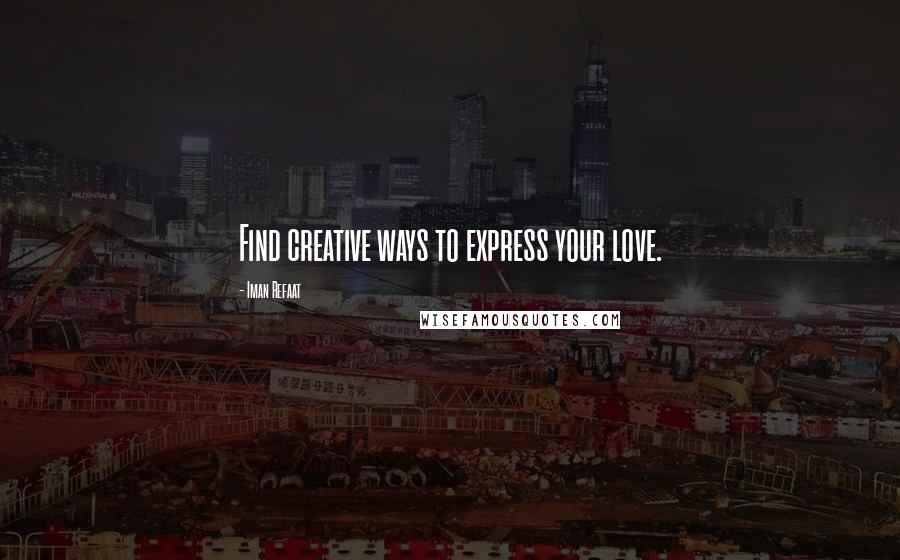 Iman Refaat Quotes: Find creative ways to express your love.