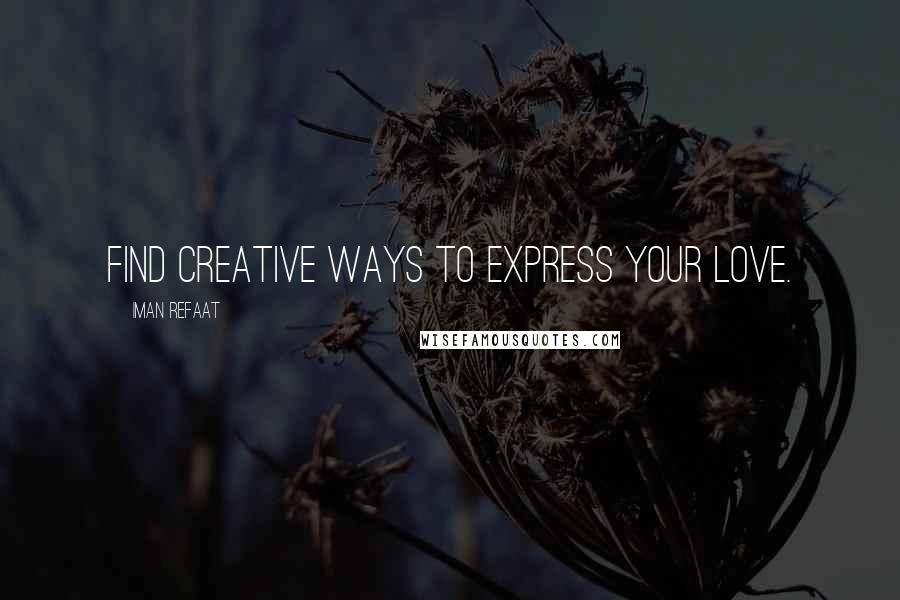 Iman Refaat Quotes: Find creative ways to express your love.