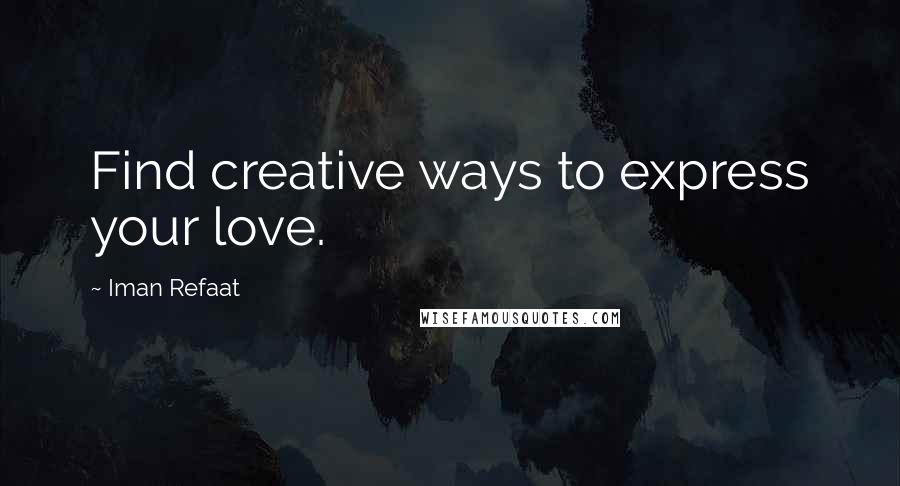 Iman Refaat Quotes: Find creative ways to express your love.