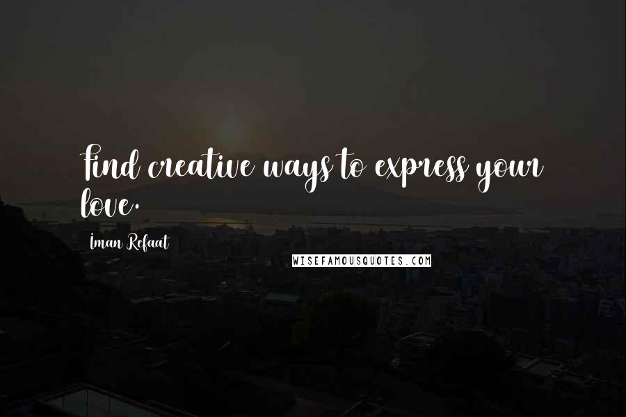 Iman Refaat Quotes: Find creative ways to express your love.