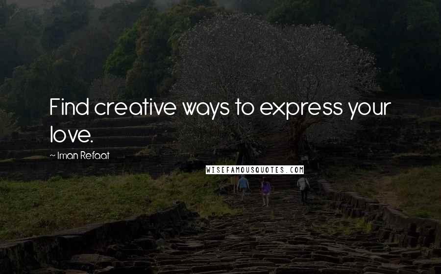 Iman Refaat Quotes: Find creative ways to express your love.