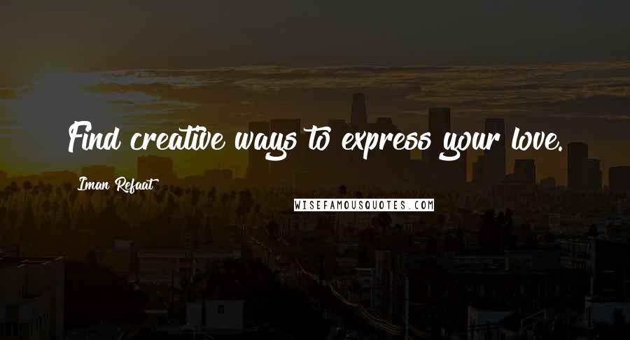 Iman Refaat Quotes: Find creative ways to express your love.