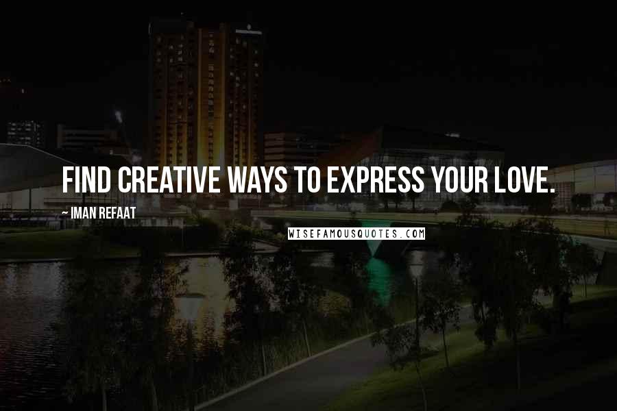 Iman Refaat Quotes: Find creative ways to express your love.