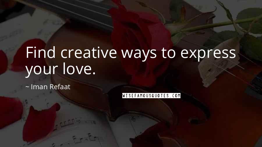 Iman Refaat Quotes: Find creative ways to express your love.