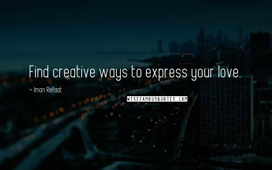 Iman Refaat Quotes: Find creative ways to express your love.