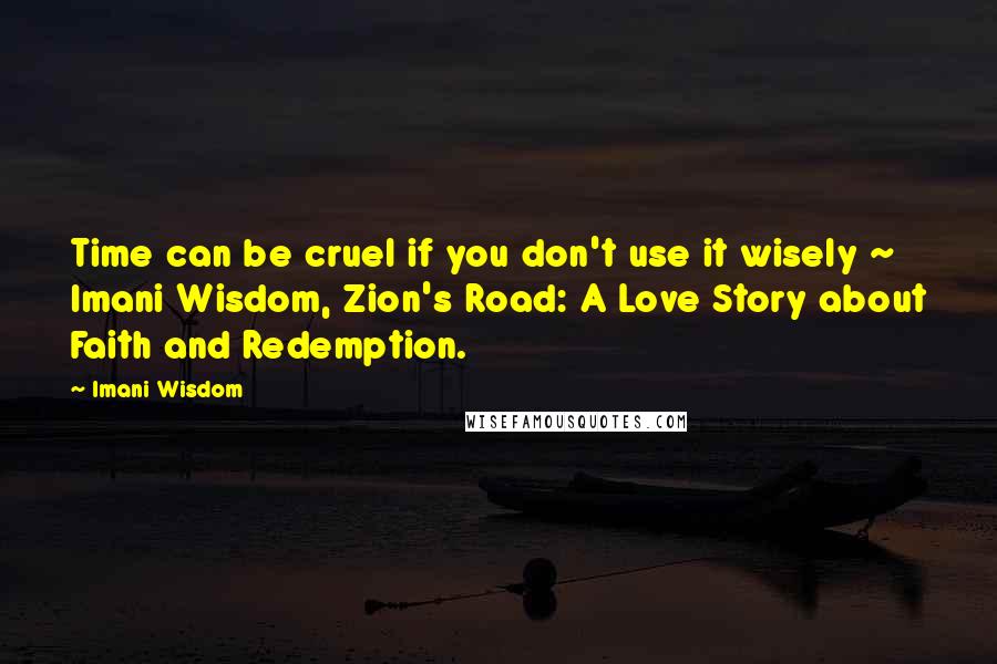 Imani Wisdom Quotes: Time can be cruel if you don't use it wisely ~ Imani Wisdom, Zion's Road: A Love Story about Faith and Redemption.